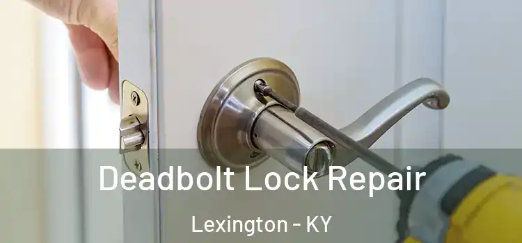  Deadbolt Lock Repair Lexington - KY